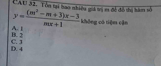 CAU 32. Tồn tại bao nhiêu giá trị m đề đồ thị hàm số
y= ((m^2-m+3)x-3)/mx+1  không có tiệm cận
A. 1
B. 2
C. 3
D. 4