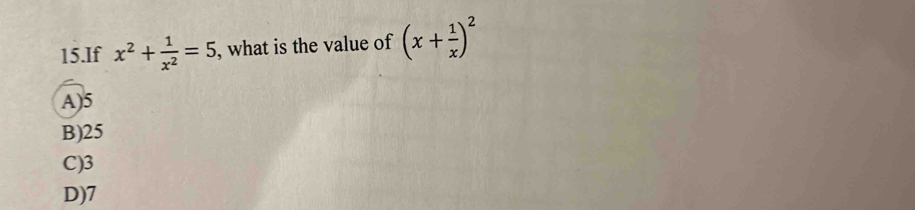 If x^2+ 1/x^2 =5 , what is the value of (x+ 1/x )^2
A) 5
B) 25
C) 3
D) 7