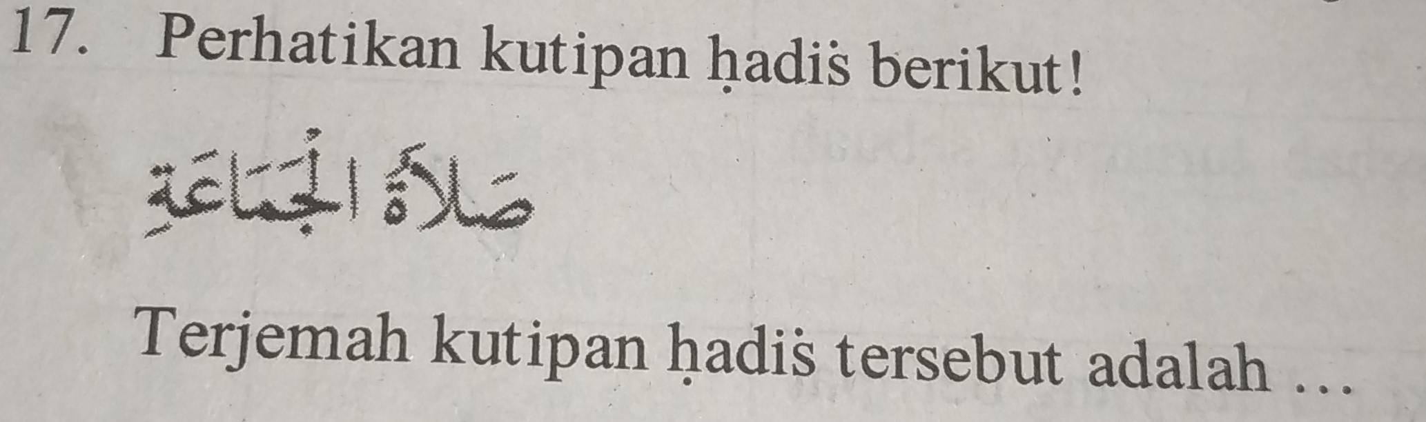 Perhatikan kutipan hadis berikut! 
Eái al 
Terjemah kutipan hadis tersebut adalah ..