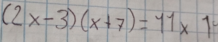 (2x-3)(x+7)=11* 1