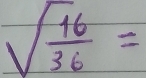 sqrt(frac 16)36=