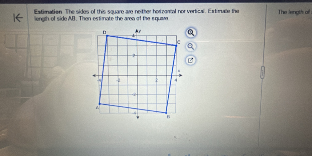 Estimation The sides of this square are neither horizontal nor vertical. Estimate the The length of 
length of side AB. Then estimate the area of the square.