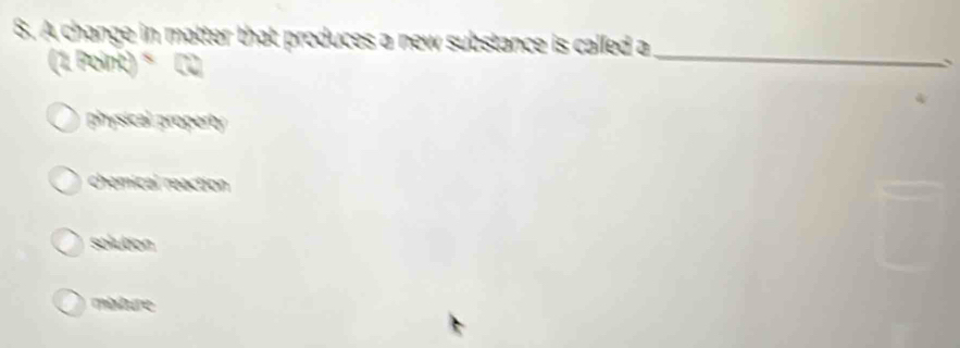 A change in matter that produces a new substance is called a
(2Rsin θ )^circ C
_
、
physical property
chemical reaction
solution
mblre