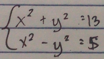 beginarrayl x^2+y^2=13 x^2-y^2=5endarray.