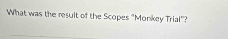 What was the result of the Scopes “Monkey Trial”?