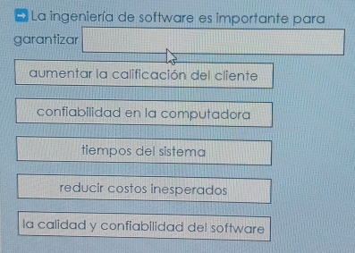 La ingeniería de software es importante para
garantizar
aumentar la calificación del cliente
confiabilidad en la computadora
tiempos del sistema
reducir costos inesperados
la calidad y confiabilidad del software