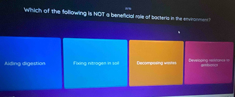 24/30
Which of the following is NOT a beneficial role of bacteria in the environment?
Alding digestion Fixing nitrogen in soil Decomposing wastes Developing resistance to antibiotics