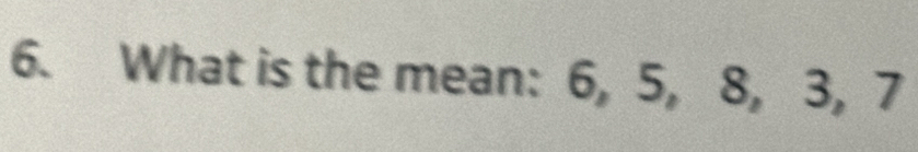 What is the mean: 6, 5, 8, 3, 7