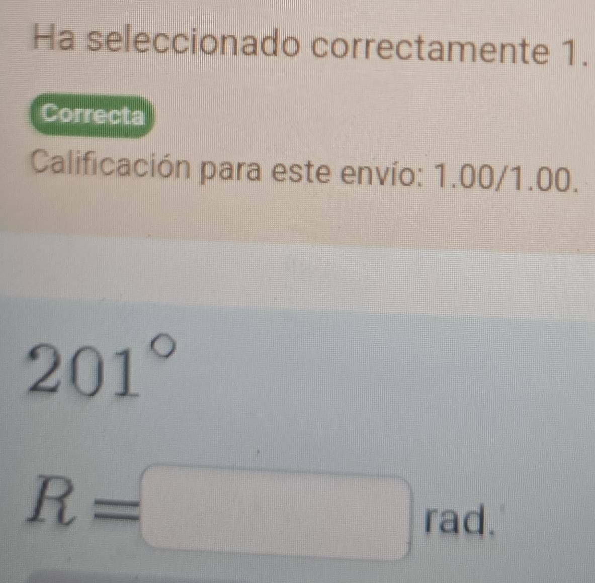 Ha seleccionado correctamente 1. 
Correcta 
Calificación para este envío: 1.00/1.00.
201°
R=□ rad.