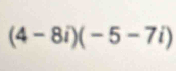 (4-8i)(-5-7i)