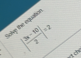 Golve the equatio
| (3x-10)/2 |=2
tch