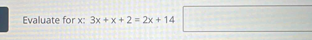 Evaluate for x : 3x+x+2=2x+14□