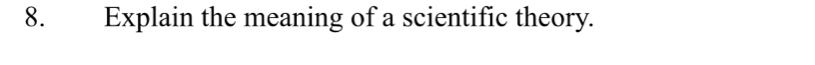 Explain the meaning of a scientific theory.