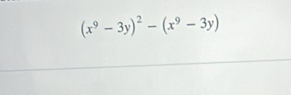 (x^9-3y)^2-(x^9-3y)