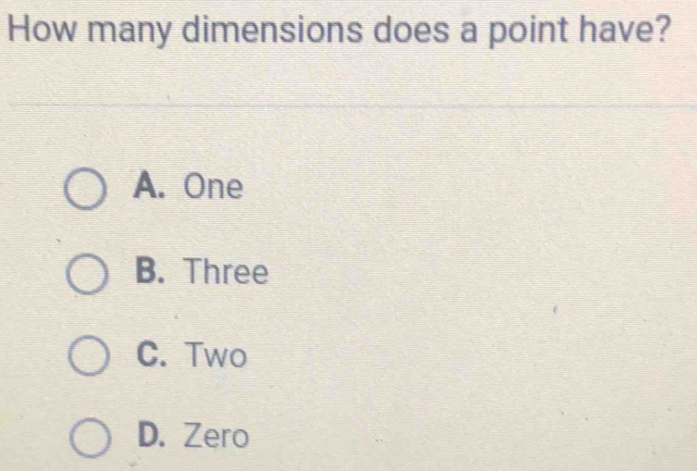 How many dimensions does a point have?
A. One
B. Three
C. Two
D. Zero