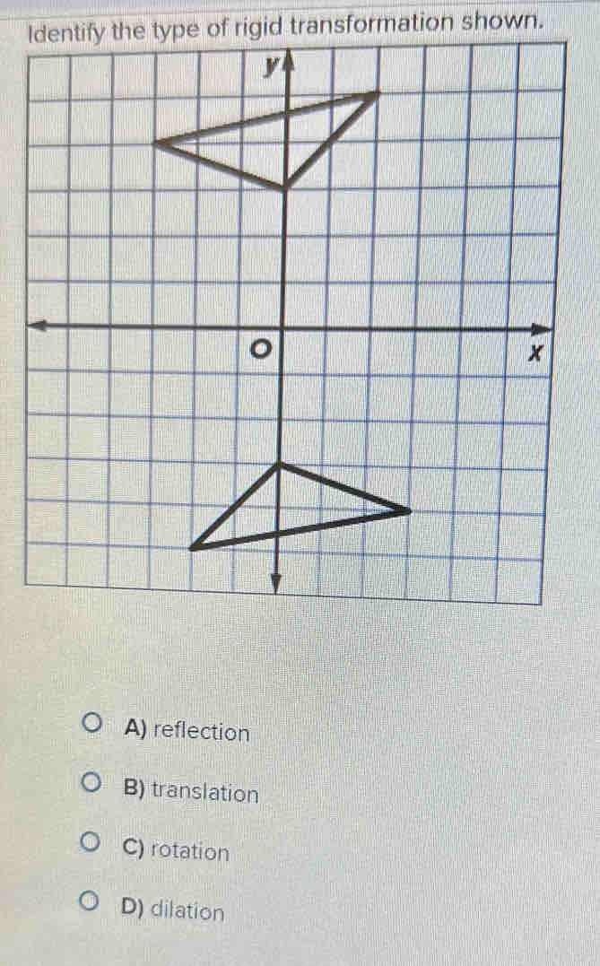 Identify the type of rigid transformation shown.
A) reflection
B) translation
C) rotation
D) dilation