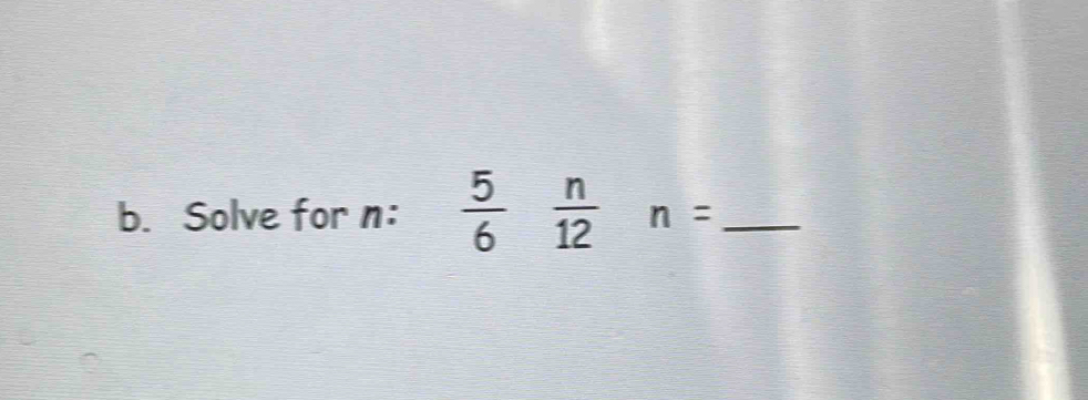 Solve for n :  5/6  n/12  n= _