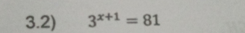 3.2) 3^(x+1)=81