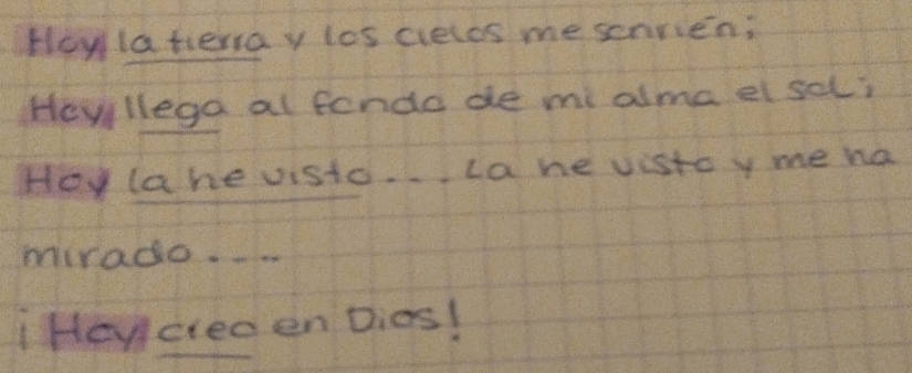 Hoy lafiera y los cieles me scnrien: 
Heyllega al fenda de mi alma el scL: 
Hoy lahe visto. cahe visto y me na 
mirado. 
i Heycreeen Dies!