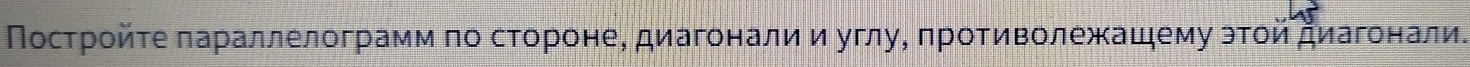 Пострοйτе πараллелограмм πо стороне, диагонали и углу, πротиволежашему эτοй диагонали.