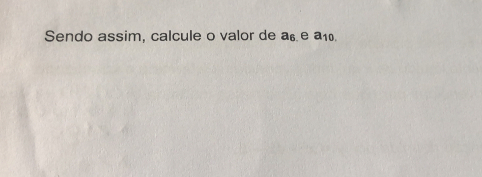 Sendo assim, calcule o valor de а₆ е a_10