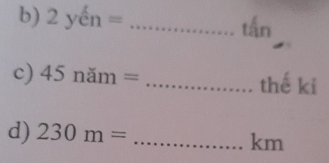 2yen= _ 
thn 
c) 45nam= _thế ki 
d) 230m= _  □  km