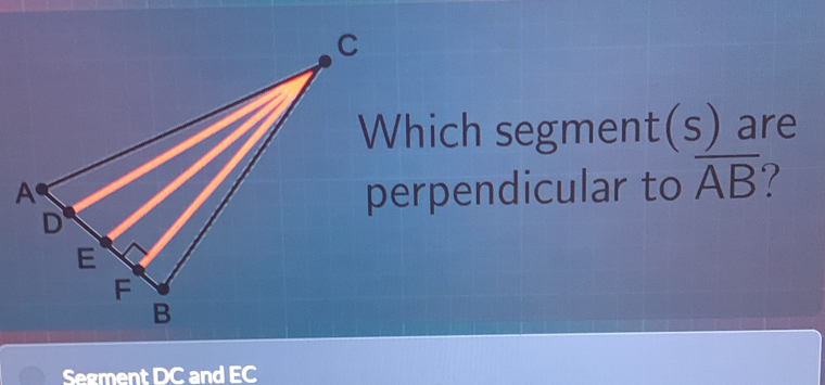 Which segment(s) are 
perpendicular to overline AB 7 
Segment D:C and EC