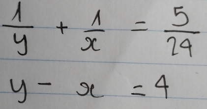  1/y + 1/x = 5/24 
y-x=4