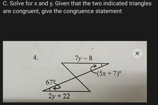 Solve for x and y. Given that the two indicated triangles
are congruent, give the congruence statement
4.