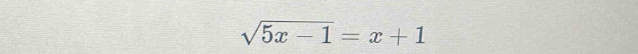 sqrt(5x-1)=x+1