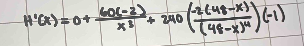 H'(x)=0+ (60(-2))/x^3 +240(frac -2(48-x)(48-x)^4)(-1)