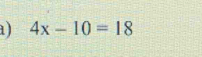 ) 4x-10=18