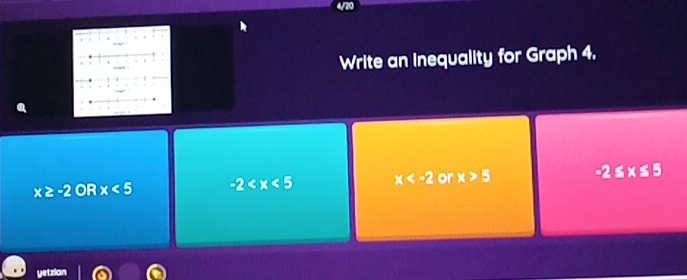 Write an Inequality for Graph 4.
x≥ -2 OR x<5</tex> -2 x or x>5 -2≤ x≤ 5
yetzian