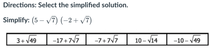 Directions: Select the simplifed solution.
Simplify: (5-sqrt(7))(-2+sqrt(7))