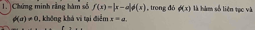 Chứng minh rằng hàm số f(x)=|x-a|phi (x) , trong đó phi (x) là hàm số liên tục và
phi (a)!= 0 , không khả vi tại điểm x=a.