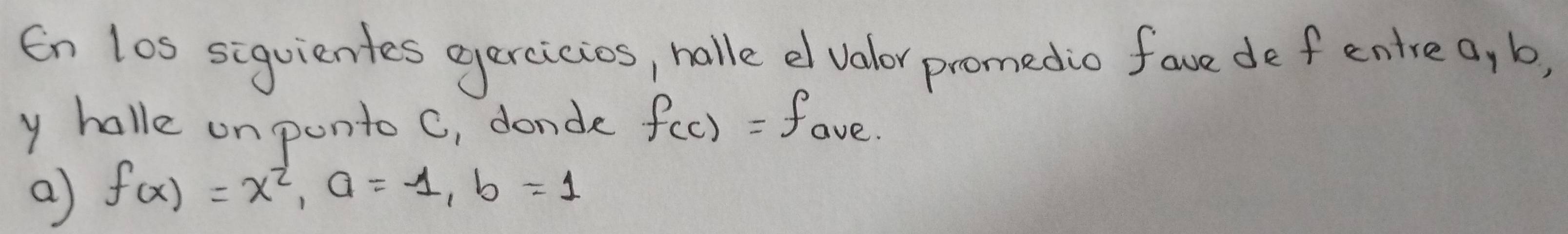 En los siguientes eercicios, nalle e valor promedio fave defentre a, b, 
y halle onponto C, donde f_cc=f_ave
a f(x)=x^(-frac 1)2, a=1, b=1