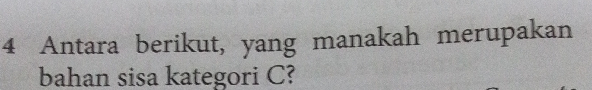 Antara berikut, yang manakah merupakan 
bahan sisa kategori C?