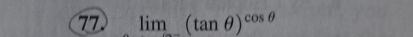 77 limlimits (tan θ )^cos θ 