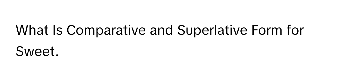 Solved: What Is Comparative and Superlative Form for Sweet. [Math]