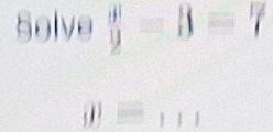 Solve  y/2 =3=7
overline B=111