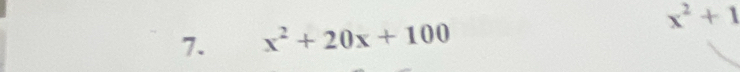 x^2+1
7. x^2+20x+100