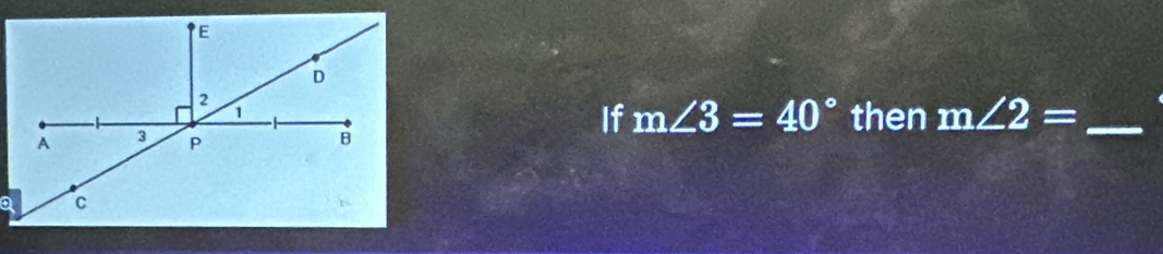 If m∠ 3=40°
then m∠ 2= _