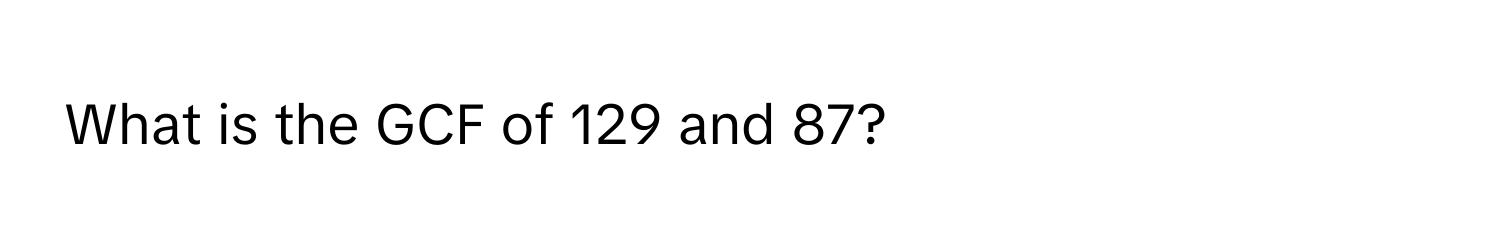 What is the GCF of 129 and 87?