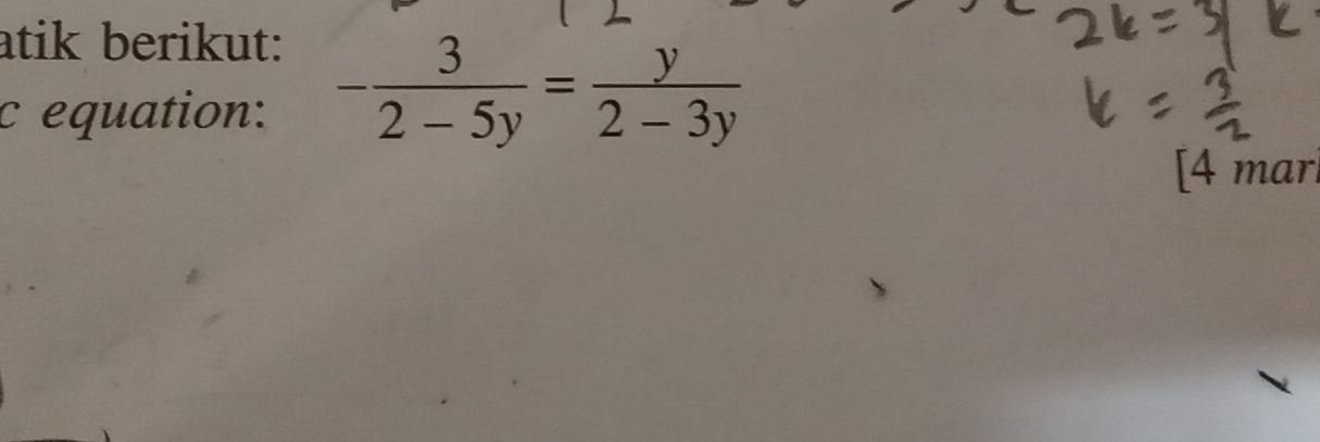 atik berikut: 
c equation: - 3/2-5y = y/2-3y 
[4 mar