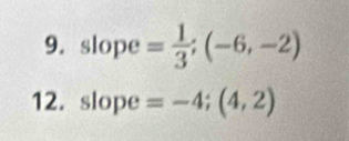 slope = 1/3 ;(-6,-2)
12. slope =-4;(4,2)