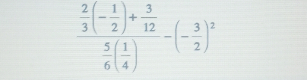 frac  2/3 (- 1/2 )+ 3/12  5/6 ( 1/4 )-(- 3/2 )^2