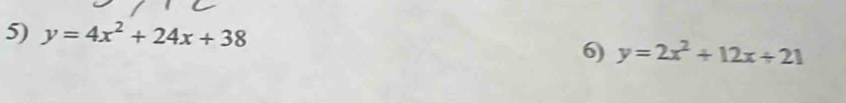 y=4x^2+24x+38
6) y=2x^2+12x+21