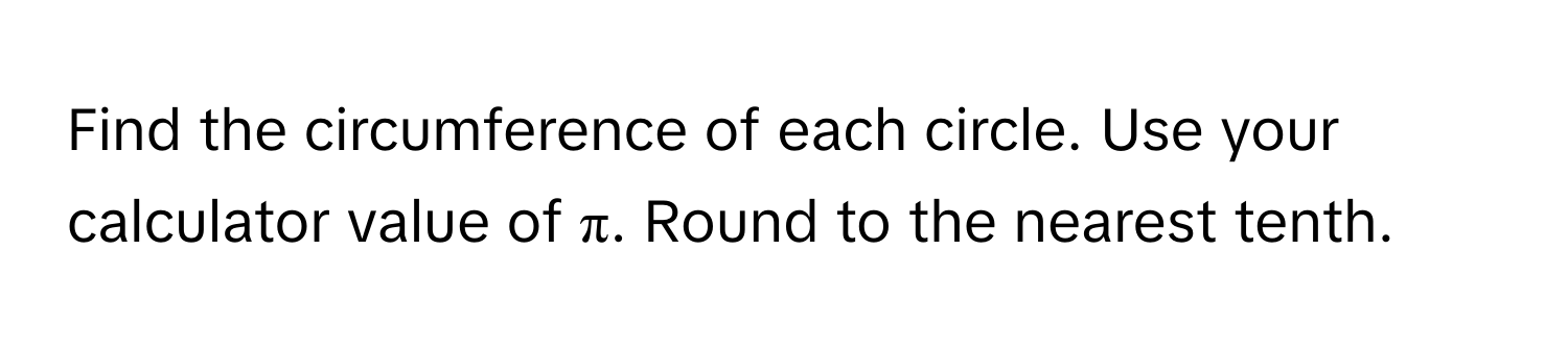 Find the circumference of each circle. Use your calculator value of π. Round to the nearest tenth.