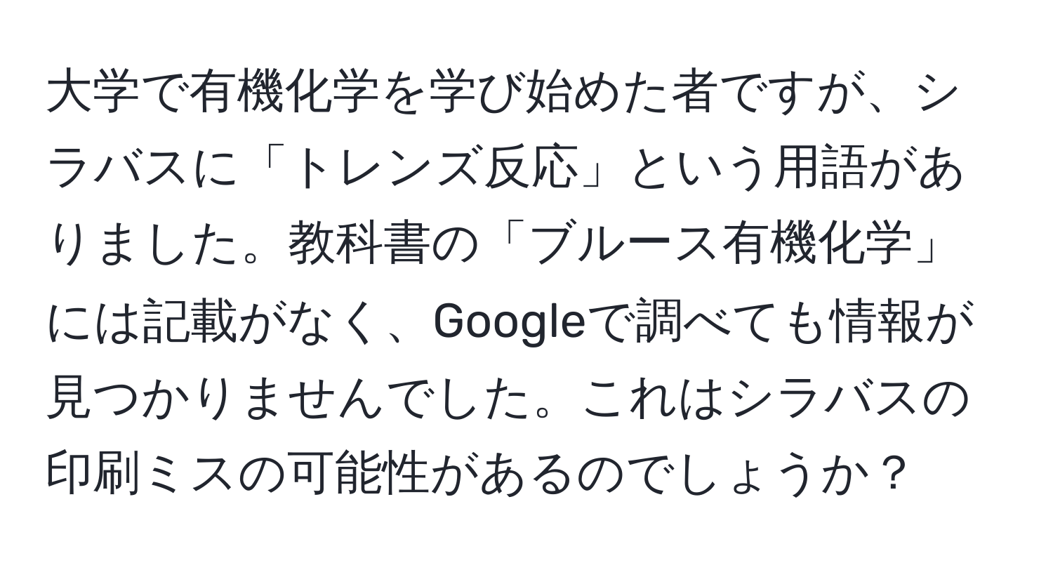 大学で有機化学を学び始めた者ですが、シラバスに「トレンズ反応」という用語がありました。教科書の「ブルース有機化学」には記載がなく、Googleで調べても情報が見つかりませんでした。これはシラバスの印刷ミスの可能性があるのでしょうか？