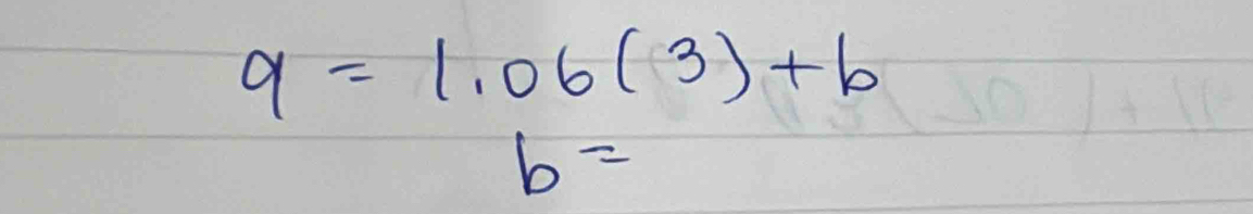 9=1.06(3)+b
b=